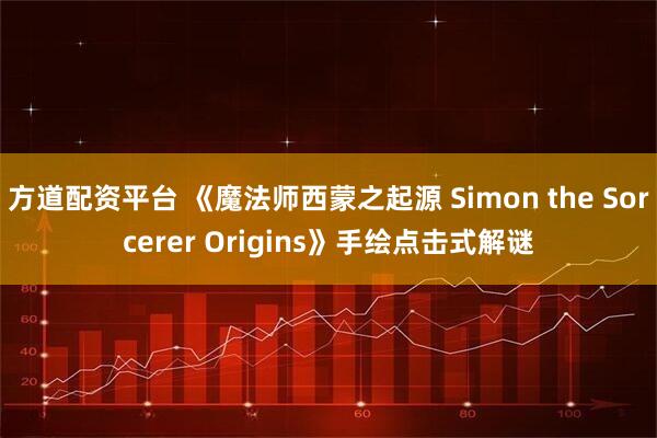 方道配资平台 《魔法师西蒙之起源 Simon the Sorcerer Origins》手绘点击式解谜